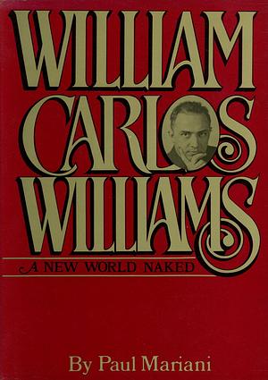 William Carlos Williams: A New World Naked by Paul Mariani