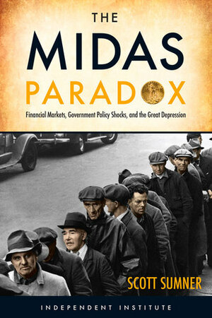 The Midas Paradox: Financial Markets, Government Policy Shocks, and the Great Depression by Scott Sumner