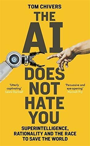 The AI Does Not Hate You: Superintelligence, Rationality and the Race to Save the World by Tom Chivers
