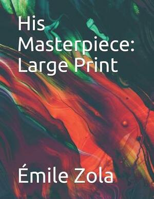 His Masterpiece: Large Print by Émile Zola