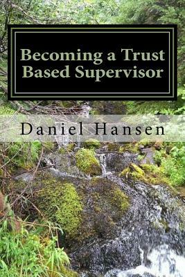 Becoming a Trust Based Supervisor: Managment Training by Daniel Hansen