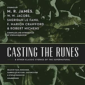 Casting the Runes & Other Classic Stories of the Supernatural by J. Sheridan Le Fanu, M.R. James, F. Marion Crawford, Robert Smythe Hichens, Stefan Rudnicki, W.W. Jacobs