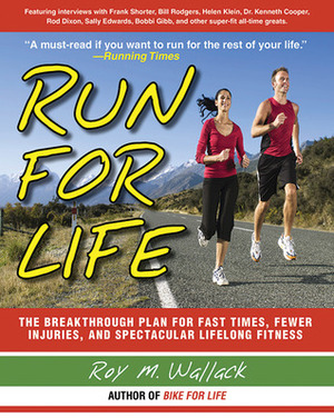 Run for Life: The Anti-Aging, Anti-Injury, Super-Fitness Plan to Keep You Running to 100 by Roy M. Wallack