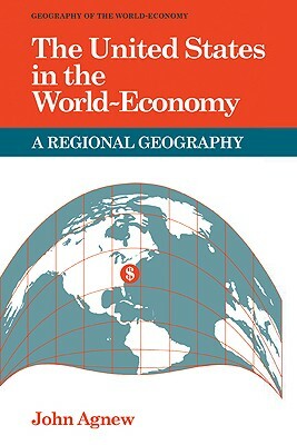 The United States in the World-Economy: A Regional Geography by John Agnew