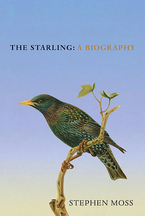 The Starling: A Biography by Stephen Moss