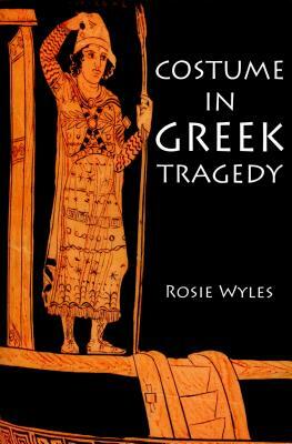 Costume in Greek Tragedy by Rosie Wyles