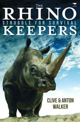 The Rhino Keepers: Struggle for Survival by Anton Walker, Clive Walker