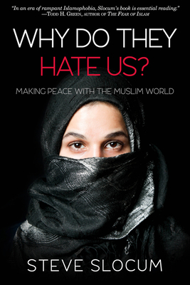 Why Do They Hate Us?: Making Peace with the Muslim World by Steve Slocum