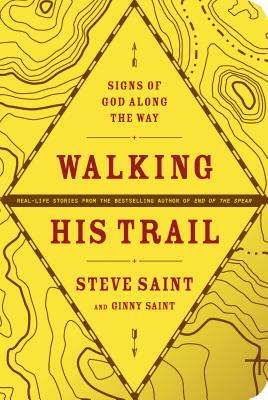 Walking His Trail: Signs of God Along the Way by Steve Saint, Ginny Saint