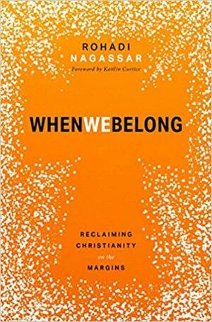 When We Belong: Reclaiming Christianity on the Margins by Rohadi Nagassar