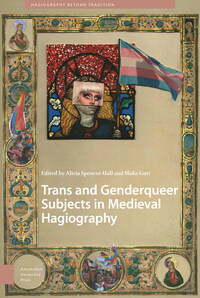 Trans and Genderqueer Subjects in Medieval Hagiography by 