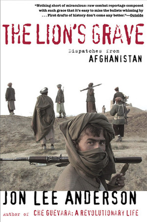 The Lion's Grave: Dispatches from Afghanistan by Jon Lee Anderson, Thomas Dworzak