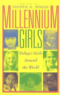 Millennium Girls: Today's Girls Around the World by Sherrie A. Inness