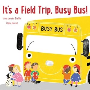 It's a Field Trip, Busy Bus! by Jody Jensen Shaffer