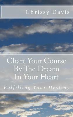 Chart Your Course by the Dream in Your Heart by Chris Davis