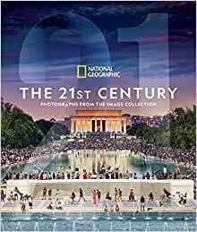 National Geographic The 21st Century: Photographs From the Image Collection by National Geographic, National Geographic