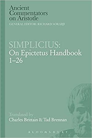 Simplicius: On Epictetus Handbook 1-26 by Tad Brennan, Charles Brittain