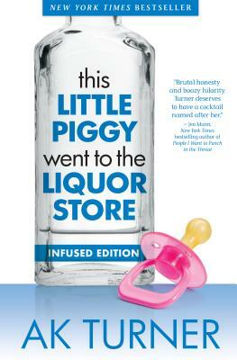 This Little Piggy Went to the Liquor Store: Admissions from a Non-Contender for Mother of the Year by Ak Turner