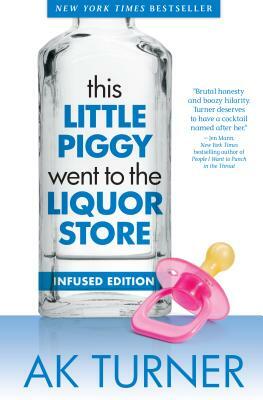 This Little Piggy Went to the Liquor Store: Admissions from a Non-Contender for Mother of the Year by Ak Turner