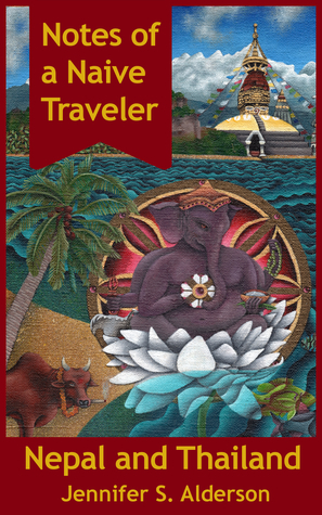 Notes of a Naive Traveler: Nepal and Thailand by Jennifer S. Alderson
