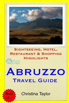 Abruzzo Travel Guide: Sightseeing, Hotel, Restaurant & Shopping Highlights by Christina Taylor