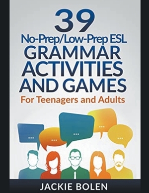 39 No-Prep/Low-Prep ESL Grammar Activities and Games: For Teenagers and Adults by Jackie Bolen