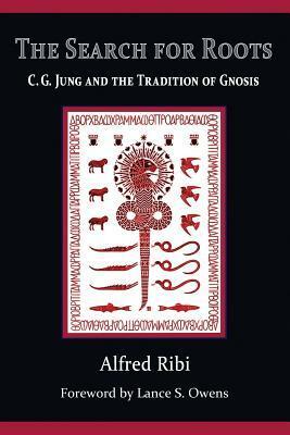 The Search for Roots: C. G. Jung and the Tradition of Gnosis by Alfred Ribi, Lance S. Owens