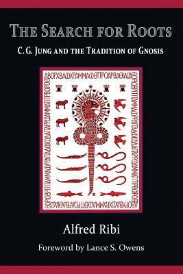 The Search for Roots: C. G. Jung and the Tradition of Gnosis by Lance S. Owens, Alfred Ribi