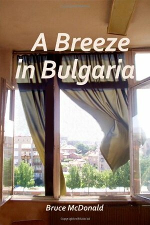 A Breeze in Bulgaria by Bruce McDonald