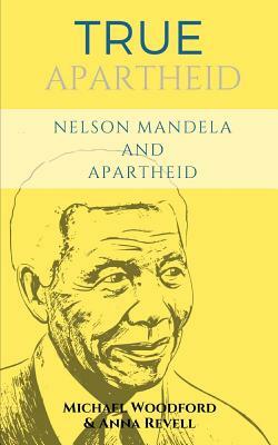 True Apartheid: Nelson Mandela and Apartheid - 2 Books in 1 by Anna Revell, Michael Woodford