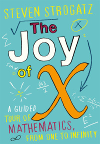 The Joy of X: A Guided Tour of Mathematics, from One to Infinity by Steven Strogatz