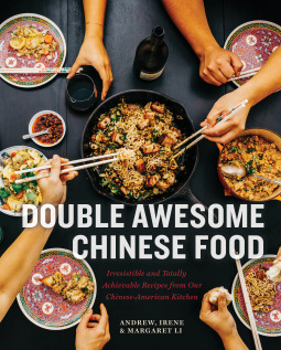 Double Awesome Chinese Food: Irresistible and Totally Achievable Recipes from Our Chinese-American Kitchen by Margaret Li, Andrew Li, Irene Li