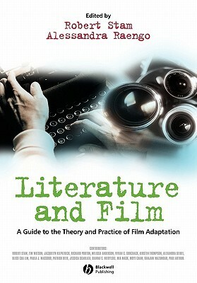 Literature and Film: A Guide to the Theory and Practice of Film Adaptation by Alessandra Raengo, Robert Stam