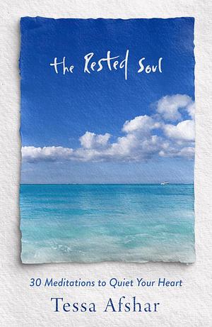 The Rested Soul: 30 Meditations to Quiet Your Heart by Tessa Afshar