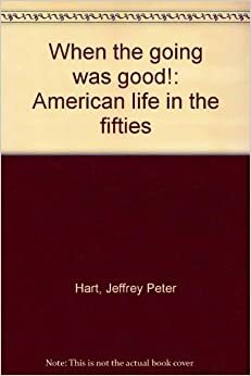 When The Going Was Good!: American Life In The Fifties by Jeffrey Hart