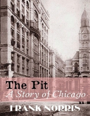 The Pit: A Story of Chicago (Annotated) by Frank Norris