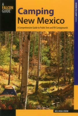 Camping New Mexico: A Comprehensive Guide to Public Tent and RV Campgrounds by Melinda Crow