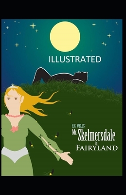 Mr. Skelmersdale in Fairyland Illustrated by H.G. Wells