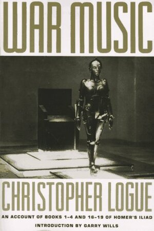 War Music: An Account Of Books 1 4 And 16 19 Of Homer's Iliad by Homer, Christopher Logue