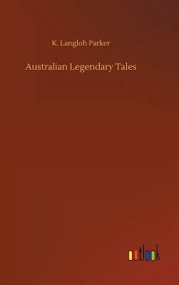 Australian Legendary Tales by K. Langloh Parker