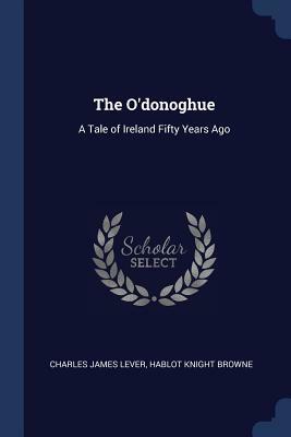 The O'Donoghue: A Tale of Ireland Fifty Years Ago by Charles James Lever