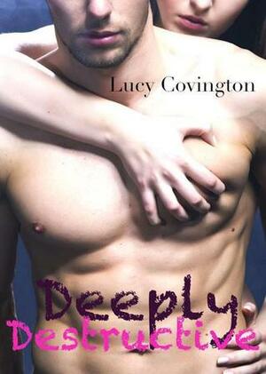 Deeply Destructive by Lucy Covington