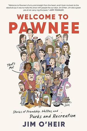 Welcome to Pawnee: Stories of Friendship, Waffles, and Parks and Recreation by Jim O'Heir