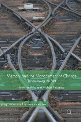 Memory and the Management of Change: Repossessing the Past by Michael Pickering, Emily Keightley