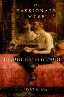 The Passionate Muse: Exploring Emotion in Stories by Keith Oatley