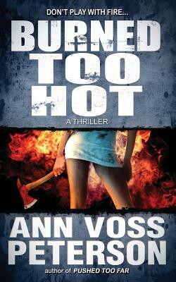 Burned Too Hot: A Thriller by Ann Voss Peterson