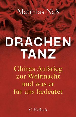 Drachentanz - Chinas Aufstieg zur Weltmacht und was er für uns bedeutet by Matthias Naß