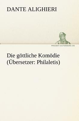 Die Gottliche Komodie (Ubersetzer: Philaletis) by Dante Alighieri