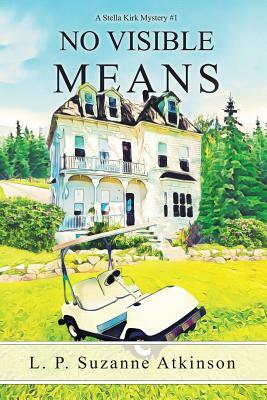 No Visible Means: A Stella Kirk Mystery #1 by L. P. Suzanne Atkinson