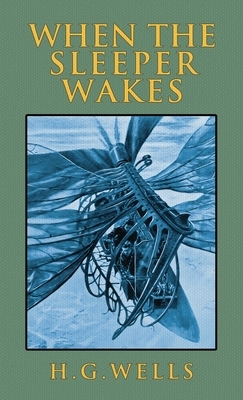 When the Sleeper Wakes: The Original 1899 Edition by H.G. Wells